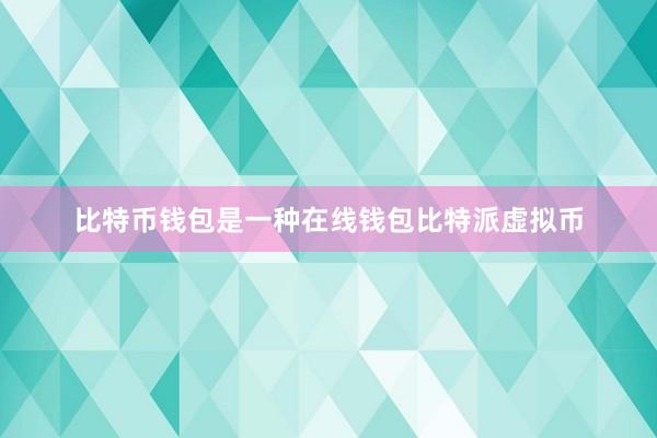 比特币钱包是一种在线钱包比特派虚拟币