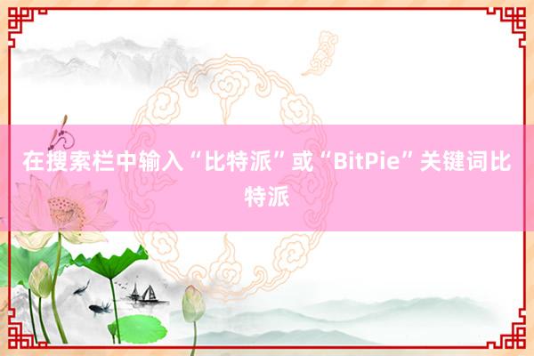 在搜索栏中输入“比特派”或“BitPie”关键词比特派