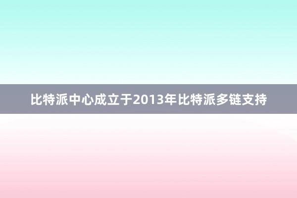 比特派中心成立于2013年比特派多链支持