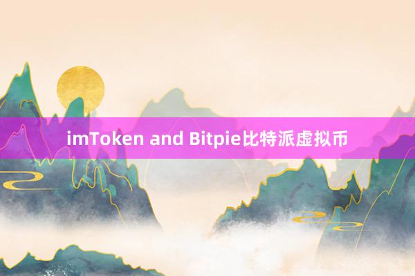 imToken and Bitpie比特派虚拟币