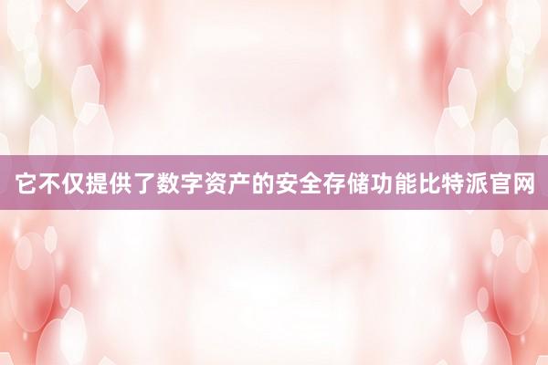 它不仅提供了数字资产的安全存储功能比特派官网