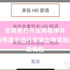 您需要打开应用程序并按照提示进行安装比特派钱包