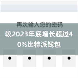 较2023年底增长超过40%比特派钱包