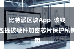 比特派区块App  该钱包提拔硬件加密芯片保护私钥